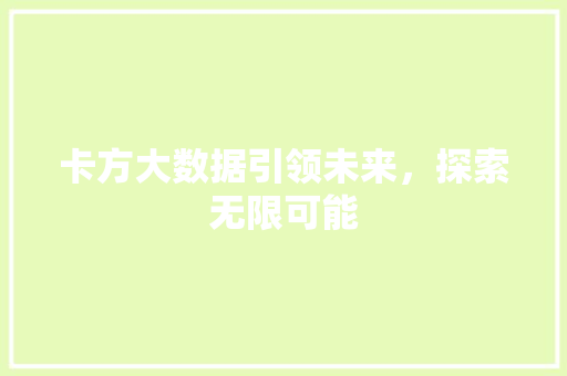 卡方大数据引领未来,探索无限可能 卡方大数据引领未来,探索无限可能