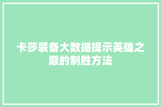 卡莎装备大数据提示英雄之巅的制胜方法 卡莎装备大数据提示英雄之巅的制胜方法