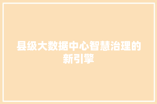 县级大数据中心智慧治理的新引擎 操作系统