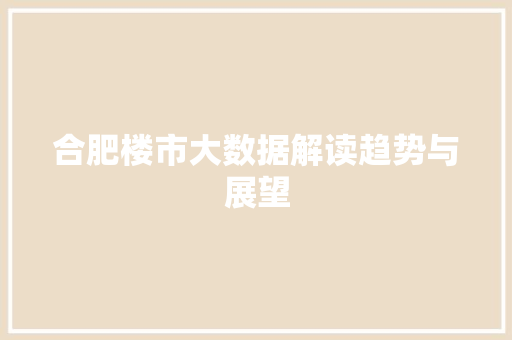 合肥楼市大数据解读趋势与展望