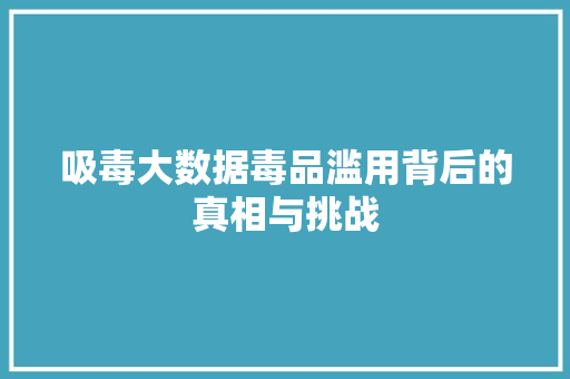 吸毒大数据毒品滥用背后的真相与挑战 网络技术