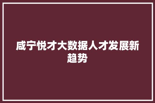咸宁悦才大数据人才发展新趋势 编程语言