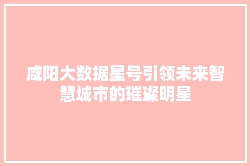 咸阳大数据星号引领未来智慧城市的璀璨明星 电脑配置