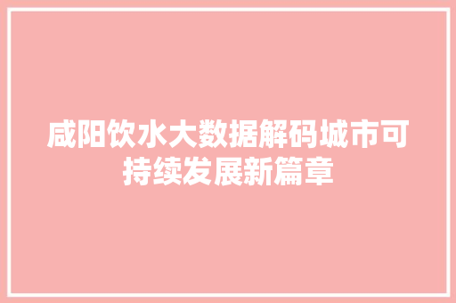 咸阳饮水大数据解码城市可持续发展新篇章 电脑配置