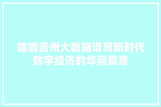 唱响贵州大数据谱写新时代数字经济的华丽篇章 网络技术