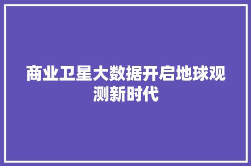 商业卫星大数据开启地球观测新时代 网络技术