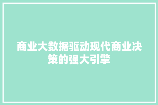 商业大数据驱动现代商业决策的强大引擎 网络技术