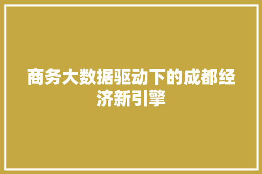 商务大数据驱动下的成都经济新引擎 操作系统