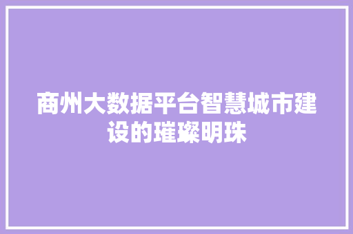 商州大数据平台智慧城市建设的璀璨明珠 电脑配置 商州大数据平台智慧城市建设的璀璨明珠 电脑配置