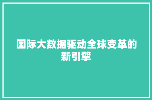国际大数据驱动全球变革的新引擎 电脑基础