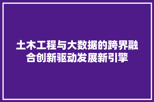 土木工程与大数据的跨界融合创新驱动发展新引擎 电脑基础