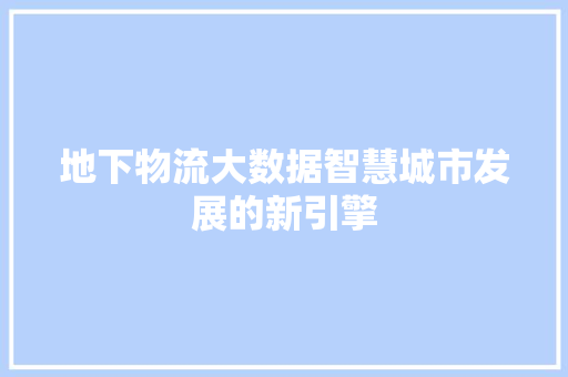 地下物流大数据智慧城市发展的新引擎 操作系统