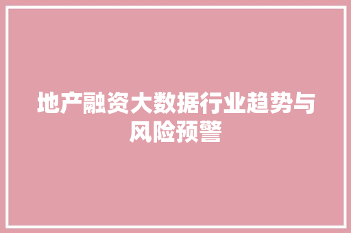 地产融资大数据行业趋势与风险预警 操作系统