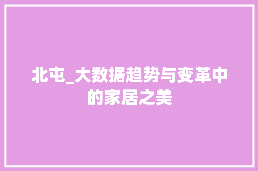 北屯_大数据趋势与变革中的家居之美 编程语言