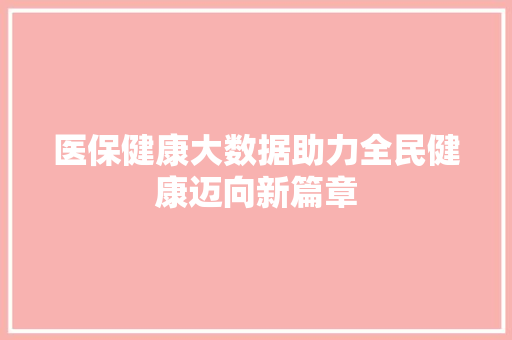 医保健康大数据助力全民健康迈向新篇章