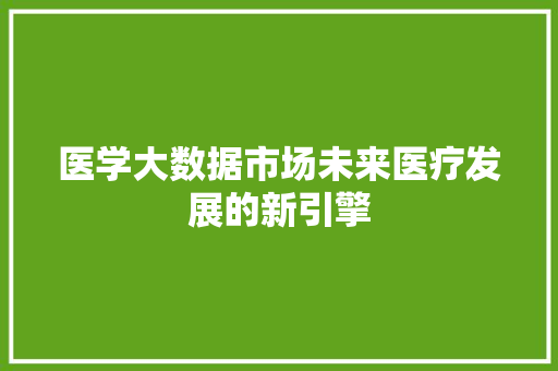医学大数据市场未来医疗发展的新引擎 编程语言