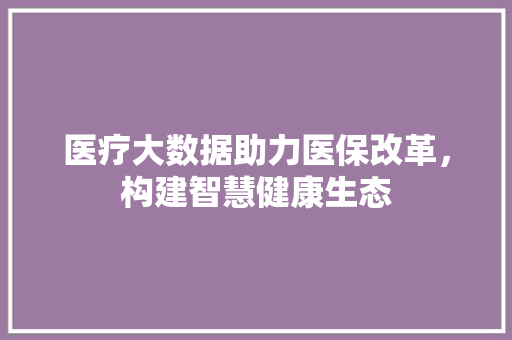 医疗大数据助力医保改革，构建智慧健康生态 电脑故障维修