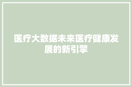 医疗大数据未来医疗健康发展的新引擎 操作系统