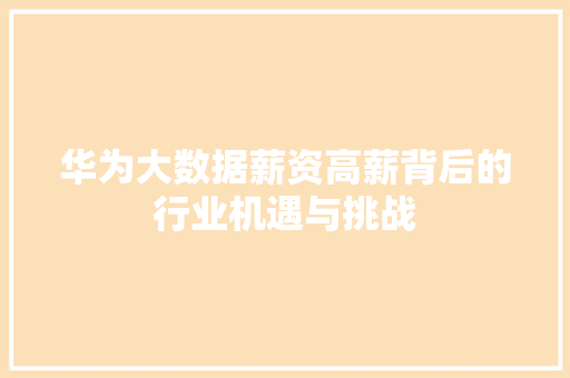 华为大数据薪资高薪背后的行业机遇与挑战