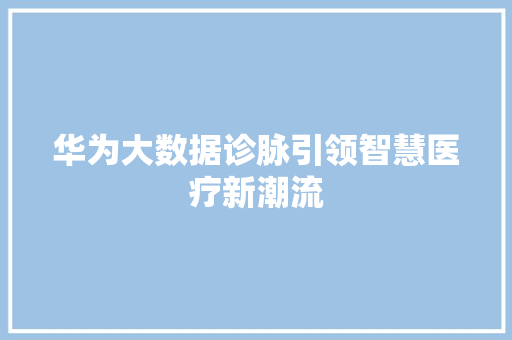 华为大数据诊脉引领智慧医疗新潮流