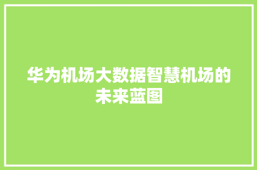 华为机场大数据智慧机场的未来蓝图 电脑故障维修