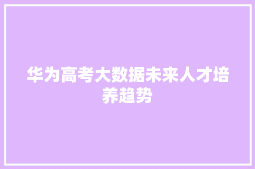 华为高考大数据未来人才培养趋势 电脑基础