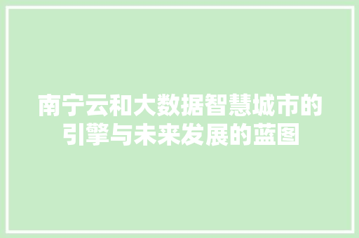 南宁云和大数据智慧城市的引擎与未来发展的蓝图