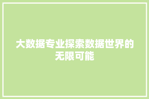 大数据专业探索数据世界的无限可能