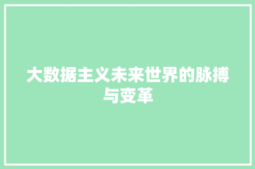 大数据主义未来世界的脉搏与变革 网络技术 大数据主义未来世界的脉搏与变革 网络技术
