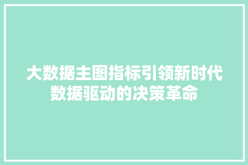 大数据主图指标引领新时代数据驱动的决策革命
