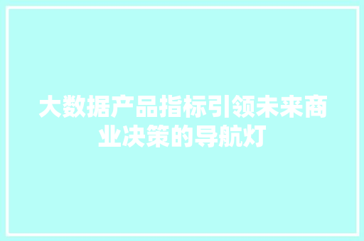 大数据产品指标引领未来商业决策的导航灯 操作系统