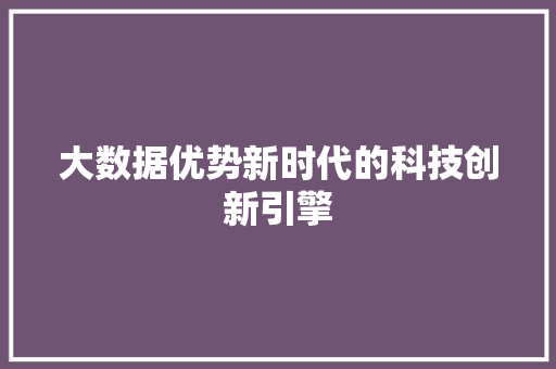 大数据优势新时代的科技创新引擎 操作系统