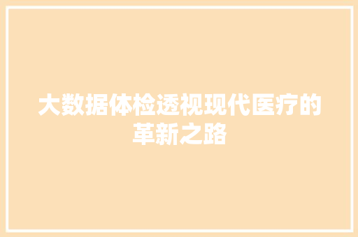 大数据体检透视现代医疗的革新之路