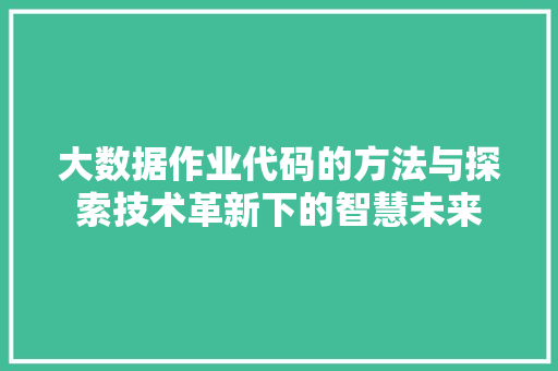 大数据作业代码的方法与探索技术革新下的智慧未来