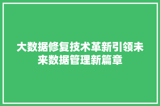 大数据修复技术革新引领未来数据管理新篇章