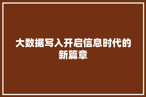 大数据写入开启信息时代的新篇章 操作系统