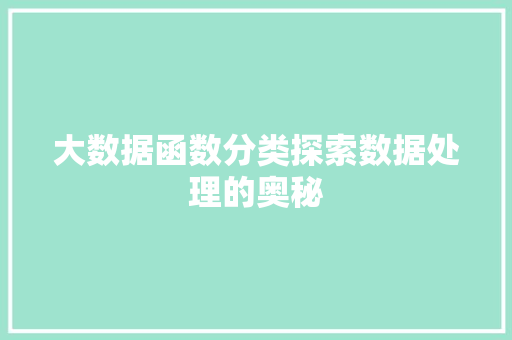大数据函数分类探索数据处理的奥秘 大数据函数分类探索数据处理的奥秘