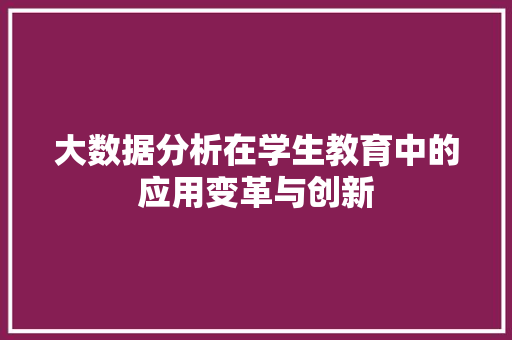 大数据分析在学生教育中的应用变革与创新 网络技术