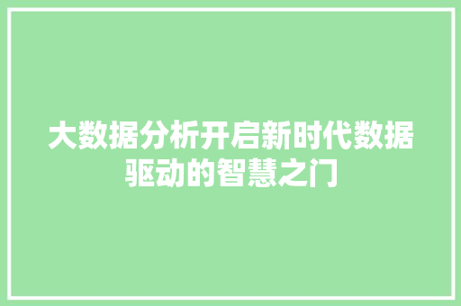 大数据分析开启新时代数据驱动的智慧之门