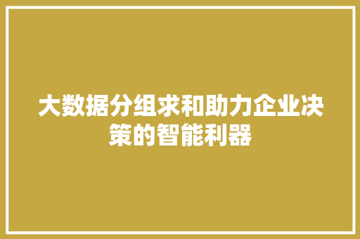 大数据分组求和助力企业决策的智能利器