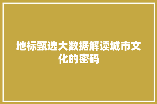 地标甄选大数据解读城市文化的密码 操作系统