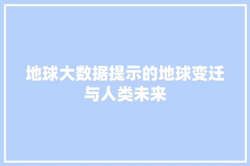 地球大数据提示的地球变迁与人类未来 电脑故障维修 地球大数据提示的地球变迁与人类未来 电脑故障维修