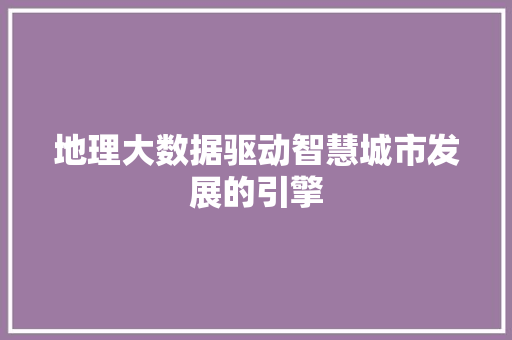 地理大数据驱动智慧城市发展的引擎
