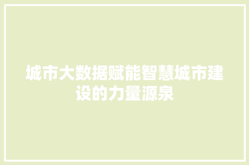 城市大数据赋能智慧城市建设的力量源泉 电脑故障维修 城市大数据赋能智慧城市建设的力量源泉 电脑故障维修