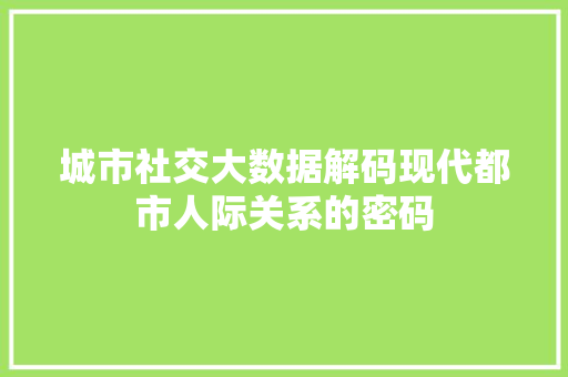 城市社交大数据解码现代都市人际关系的密码 电脑故障维修