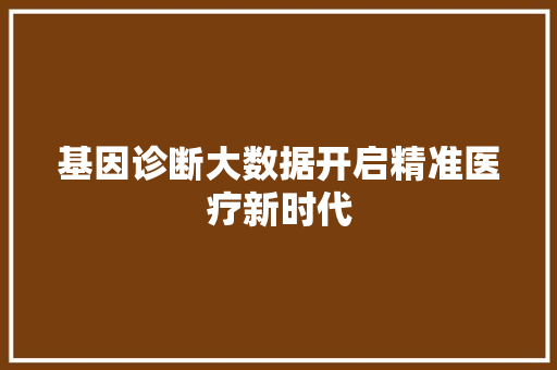基因诊断大数据开启精准医疗新时代 操作系统