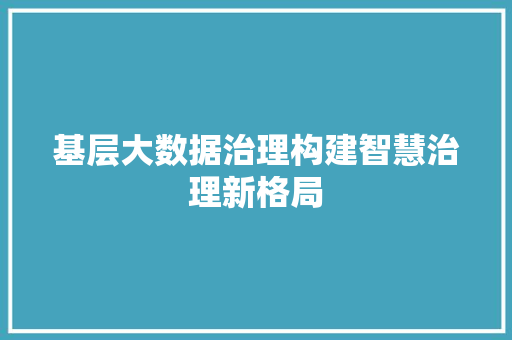 基层大数据治理构建智慧治理新格局 电脑故障维修 基层大数据治理构建智慧治理新格局 电脑故障维修