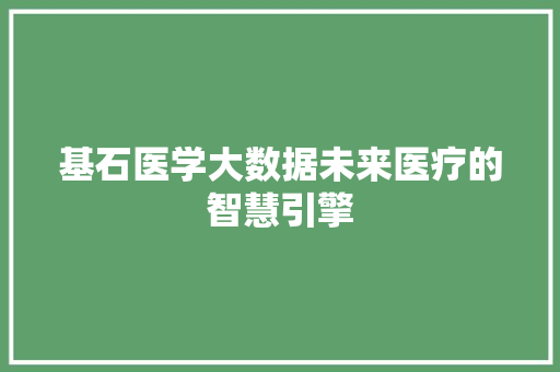 基石医学大数据未来医疗的智慧引擎 操作系统