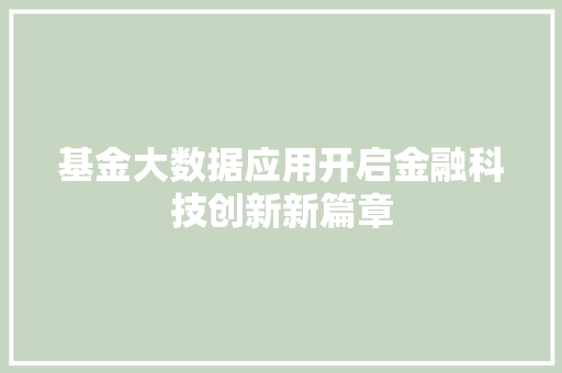 基金大数据应用开启金融科技创新新篇章 电脑基础 基金大数据应用开启金融科技创新新篇章 电脑基础