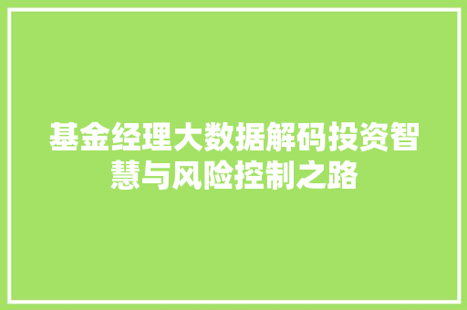 基金经理大数据解码投资智慧与风险控制之路 电脑故障维修